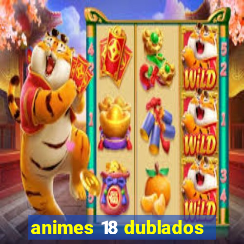 animes 18 dublados